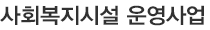 사회복지시설 운영사업